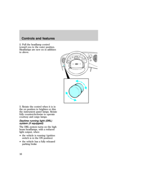 Page 162. Pull the headlamp control
toward you to the outer position.
Headlamps are now on in addition
to above.
3. Rotate the control when it is in
the on position to brighten or dim
the instrument panel lamps. Rotate
fully counterclockwise to operate
courtesy and cargo lamps.
Daytime running light (DRL)
system (if equipped)
The DRL system turns on the high
beam headlamps, with a reduced
light output, when:
²the vehicle is running (ignition
switch is in the ON position)
²the vehicle has a fully released...