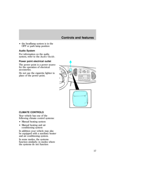 Page 17²the headlamp system is in the
OFF or park lamp position
Audio System
For information on the audio
system, refer to theAudio Guide.
Power point electrical outlet
The power point is a power source
for the operation of electrical
accessories.
Do not use the cigarette lighter in
place of the power point.
CLIMATE CONTROLS
Your vehicle has one of the
following climate control systems:
²Manual heating system
²Manual heating and air
conditioning system
In addition your vehicle may also
be equipped with a...