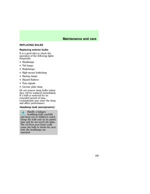 Page 165REPLACING BULBS
Replacing exterior bulbs
It is a good idea to check the
operation of the following lights
frequently:
²Headlamps
²Tail lamps
²Brakelamps
²High-mount brakelamp
²Backup lamps
²Hazard flashers
²Turn signals
²License plate lamp
Do not remove lamp bulbs unless
they will be replaced immediately.
If a bulb is removed for an
extended period of time,
contaminants may enter the lamp
and affect performance.
Headlamp bulb (aerodynamic)
Handle a halogen
headlamp bulb carefully
and keep out of...