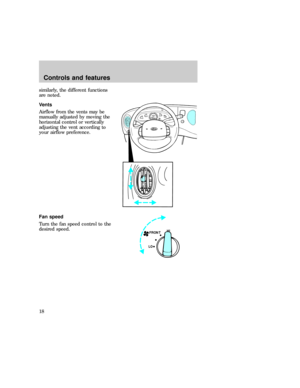 Page 18similarly, the different functions
are noted.
Vents
Airflow from the vents may be
manually adjusted by moving the
horizontal control or vertically
adjusting the vent according to
your airflow preference.
Fan speed
Turn the fan speed control to the
desired speed.
FRONT
LOHI
eco_climate_controls_vents eco_climate_fan-speed
eco_climate_temperature
Controls and features
18 