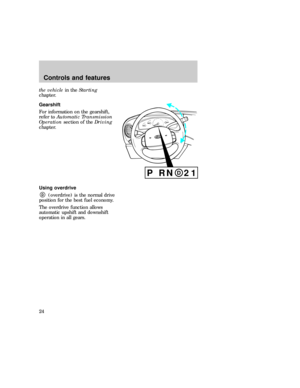 Page 24the vehiclein theStarting
chapter.
Gearshift
For information on the gearshift,
refer toAutomatic Transmission
Operationsection of theDriving
chapter.
Using overdrive
D(overdrive) is the normal drive
position for the best fuel economy.
The overdrive function allows
automatic upshift and downshift
operation in all gears.
P RN  21D
P RN  21D
eco_gearshift eco_overdrive_operation
eco_overdrive-off
Controls and features
24 