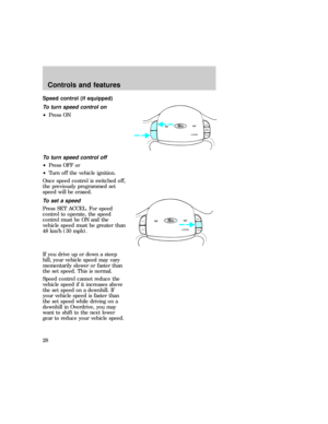 Page 28Speed control (if equipped)
To turn speed control on
²Press ON
To turn speed control off
²Press OFF or
²Turn off the vehicle ignition.
Once speed control is switched off,
the previously programmed set
speed will be erased.
To set a speed
Press SET ACCEL. For speed
control to operate, the speed
control must be ON and the
vehicle speed must be greater than
48 km/h (30 mph).
If you drive up or down a steep
hill, your vehicle speed may vary
momentarily slower or faster than
the set speed. This is normal....