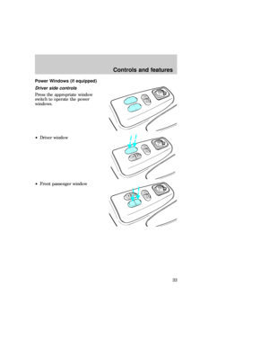 Page 33Power Windows (if equipped)
Driver side controls
Press the appropriate window
switch to operate the power
windows.
²Driver window
²Front passenger windowUL
UL
UL
eco_power_windows_driver
eco_power_windows_passenger
Controls and features
33 