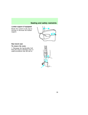 Page 39Lumbar support (if equipped)
Rotate the control on the seat to
increase or decrease the lumbar
support.
Rear bench seat
To remove the seats:
1. Disengage the lap/shoulder belt
from the seat by inserting a key or
small screwdriver into the slot in
eco_rear_bench-seat
Seating and safety restraints
39 