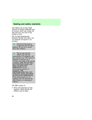 Page 56that inflates the air bag. Small
amounts of sodium hydroxide may
be present which may irritate the
skin and eyes, but none of the
residue is toxic.
The Air Bag Supplemental
Restraint System will reduce, but
not eliminate all injuries in an
accident.
Several air bag system
components get hot after
inflation. Do not try to touch
them after inflation.
The air bag will only
inflate once and the
pretensioners (if equipped) will
only activate once. The system is
designed to function on a
one-time-only basis....