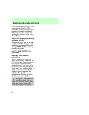 Page 58If any of these things happen, even
intermittently, have the SRS
serviced at your dealership or by a
qualified technician immediately.
Unless serviced, the system may
not function properly in the event
of a collision.
Disposal of air bags and air bag
equipped vehicles
For disposal of air bags or air bag
equipped vehicles, see your local
dealership or qualified technician.
Air bags MUST BE disposed of by
qualified personnel.
SAFETY RESTRAINTS FOR
CHILDREN
Important child restraint
precautions
You are...