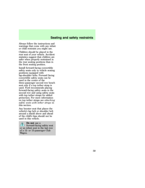 Page 59Always follow the instructions and
warnings that come with any infant
or child restraint you might use.
Children should be placed in the
rear seat of your vehicle. Accident
statistics suggest that children are
safer when properly restrained in
the rear seating positions than in
the front seating position.
Install forward-facing convertible
safety seats only in vehicle seating
positions equipped with
lap-shoulder belts. Forward facing
convertible safety seats can be
used in the center of the...