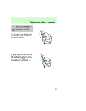 Page 63Rear-facing child seats or
infant carriers should
never be placed in the front
seats.
2. Pull down on the shoulder belt
and then grasp the shoulder belt
and lap belt together.
3. While holding the shoulder and
lap belt portions together, route
the tongue through the child seat
according to the child seat
manufacturers instructions. Be
Seating and safety restraints
63 