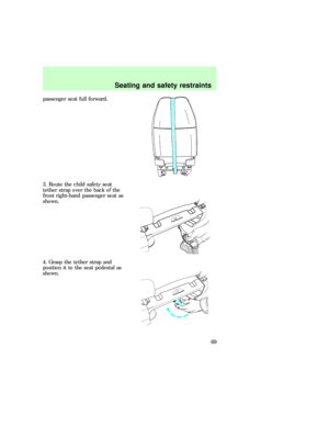 Page 69passenger seat full forward.
3. Route the child safety seat
tether strap over the back of the
front right-hand passenger seat as
shown.
4. Grasp the tether strap and
position it to the seat pedestal as
shown.
Seating and safety restraints
69 