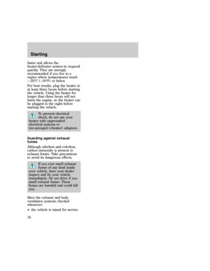 Page 78faster and allows the
heater-defroster system to respond
quickly. They are strongly
recommended if you live in a
region where temperatures reach
Ð23ÉC (±10ÉF) or below.
For best results, plug the heater in
at least three hours before starting
the vehicle. Using the heater for
longer than three hours will not
harm the engine, so the heater can
be plugged in the night before
starting the vehicle.
To prevent electrical
shock, do not use your
heater with ungrounded
electrical systems or
two-pronged (cheater)...