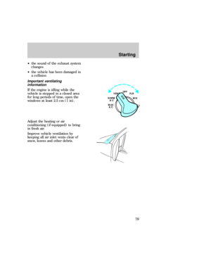 Page 79²the sound of the exhaust system
changes
²the vehicle has been damaged in
a collision
Important ventilating
information
If the engine is idling while the
vehicle is stopped in a closed area
for long periods of time, open the
windows at least 2.5 cm (1 in).
Adjust the heating or air
conditioning (if equipped) to bring
in fresh air.
Improve vehicle ventilation by
keeping all air inlet vents clear of
snow, leaves and other debris.
MAX
A C/
VENT
NORM
A C
/
OFF
FLR
MIX
eco_ventilation_info
Starting
79 