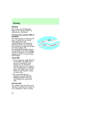 Page 80BRAKES
Your brakes are self-adjusting.
Refer to the ªService Guideº for
maintenance scheduling.
Anti-lock brake system (ABS) (if
equipped)
The ABS operates by detecting the
onset of wheel lock up during
brake applications and
compensating for this tendency.
The front wheels are prevented
from locking even when the brakes
are firmly applied. The
accompanying illustration depicts
the advantage of an ABS equipped
vehicle (on bottom) to a non-ABS
equipped vehicle (on top) during
hard braking.
Using ABS
²In...