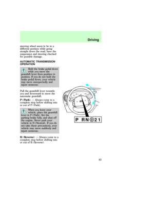 Page 83steering wheel seem to be in a
different position while going
straight down the road, have the
suspension and steering checked
for possible damage.
AUTOMATIC TRANSMISSION
OPERATION
Hold the brake pedal down
while you move the
gearshift lever from position to
position. If you do not hold the
brake pedal down, your vehicle
may move unexpectedly and
injure someone.
Pull the gearshift lever towards
you and downward to move the
automatic gearshift.
P (Park)Ð Always come to a
complete stop before shifting...