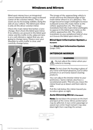 Page 102Blind spot mirrors have an integrated
convex mirror built into the upper outboard
corner of the exterior mirrors. They can
assist you by increasing visibility along the
side of your vehicle. The blind spot mirror
is only on the driver exterior mirror.
Check the main mirror first before a lane
change, then check the blind spot mirror.
If no vehicles are present in the blind spot
mirror and the traffic in the adjacent lane
is at a safe distance, signal that you are
going to change lanes. Glance over your...