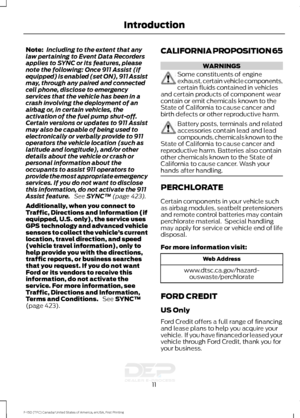 Page 14Note:
Including to the extent that any
law pertaining to Event Data Recorders
applies to SYNC or its features, please
note the following: Once 911 Assist (if
equipped) is enabled (set ON), 911 Assist
may, through any paired and connected
cell phone, disclose to emergency
services that the vehicle has been in a
crash involving the deployment of an
airbag or, in certain vehicles, the
activation of the fuel pump shut-off.
Certain versions or updates to 911 Assist
may also be capable of being used to...