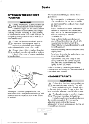 Page 152SITTING IN THE CORRECT
POSITION
WARNINGS
Sitting improperly, out of position or
with the seatback reclined too far
can take weight off the seat cushion
and affect the decision of the passenger
sensing system, resulting in serious injury
or death in the event of a crash. Always sit
upright against your seat back, with your
feet on the floor. Do not recline the seatback as this
can cause the occupant to slide
under the safety belt, resulting in
serious injury in the event of a crash. Do not place objects...