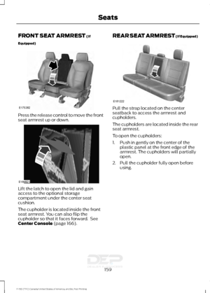 Page 162FRONT SEAT ARMREST (If
Equipped) Press the release control to move the front
seat armrest up or down.
Lift the latch to open the lid and gain
access to the optional storage
compartment under the center seat
cushion.
The cupholder is located inside the front
seat armrest. You can also flip the
cupholder so that it faces forward.  See
Center Console
 (page 166). REAR SEAT ARMREST
 (If Equipped)
Pull the strap located on the center
seatback to access the armrest and
cupholders.
The cupholders are located...