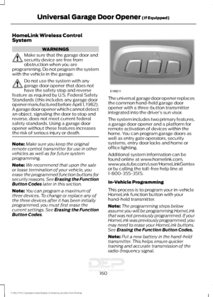 Page 163HomeLink Wireless Control
System
WARNINGS
Make sure that the garage door and
security device are free from
obstruction when you are
programming. Do not program the system
with the vehicle in the garage. Do not use the system with any
garage door opener that does not
have the safety stop and reverse
feature as required by U.S. Federal Safety
Standards (this includes any garage door
opener manufactured before April 1, 1982).
A garage door opener which cannot detect
an object, signaling the door to stop...