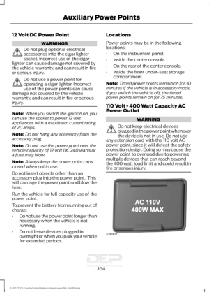 Page 16712 Volt DC Power Point
WARNINGS
Do not plug optional electrical
accessories into the cigar lighter
socket. Incorrect use of the cigar
lighter can cause damage not covered by
the vehicle warranty, and can result in fire
or serious injury. Do not use a power point for
operating a cigar lighter. Incorrect
use of the power points can cause
damage not covered by the vehicle
warranty, and can result in fire or serious
injury. Note:
When you switch the ignition on, you
can use the socket to power 12 volt...