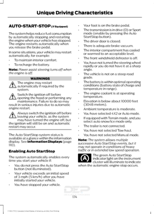 Page 177AUTO-START-STOP (If Equipped)
The system helps reduce fuel consumption
by automatically stopping and restarting
the engine when your vehicle has stopped.
The engine restarts automatically when
you release the brake pedal.
In some situations, your vehicle may restart
automatically, for example:
• To maintain interior comfort.
• To recharge the battery.
Note: Power assist steering turns off when
the engine is off. WARNINGS
The engine may restart
automatically if required by the
system.
Switch the ignition...