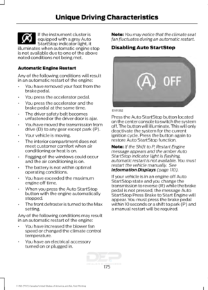 Page 178If the instrument cluster is
equipped with a grey Auto
StartStop indicator light, it
illuminates when automatic engine stop
is not available due to one of the above
noted conditions not being met.
Automatic Engine Restart
Any of the following conditions will result
in an automatic restart of the engine:
• You have removed your foot from the
brake pedal.
• You press the accelerator pedal.
• You press the accelerator and the
brake pedal at the same time.
• The driver safety belt becomes
unfastened or the...