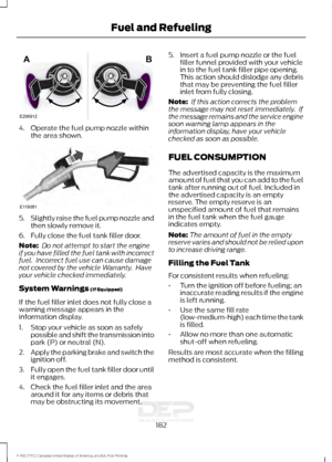 Page 1854. Operate the fuel pump nozzle within
the area shown. 5.
Slightly raise the fuel pump nozzle and
then slowly remove it.
6. Fully close the fuel tank filler door.
Note:  Do not attempt to start the engine
if you have filled the fuel tank with incorrect
fuel.  Incorrect fuel use can cause damage
not covered by the vehicle Warranty.  Have
your vehicle checked immediately.
System Warnings (If Equipped)
If the fuel filler inlet does not fully close a
warning message appears in the
information display.
1....