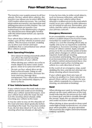 Page 200The transfer case supples power to all four
wheels. On four-wheel drive vehicles, the
transfer case allows you to select different
4WD modes when necessary. You can find
information on transfer case operation and
shifting procedures in this chapter. You can
find information on transfer case
maintenance in the Maintenance chapter.
You should become thoroughly familiar
with this information before you operate
your vehicle.
Four-wheel drive (when you select a 4WD
mode) uses all four wheels to power your...