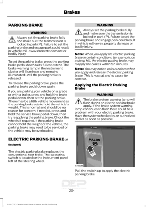 Page 207PARKING BRAKE
WARNING
Always set the parking brake fully
and make sure the transmission is
locked in park (P). Failure to set the
parking brake and engage park could result
in vehicle roll-away, property damage or
bodily injury. To set the parking brake, press the parking
brake pedal down to its fullest extent. The
brake warning lamp in the instrument
cluster will illuminate and remains
illuminated until the parking brake is
released.
To release the parking brake, press the
parking brake pedal down...