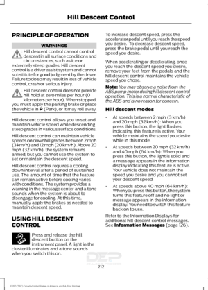 Page 215PRINCIPLE OF OPERATION
WARNINGS
Hill descent control cannot control
descent in all surface conditions and
circumstances, such as ice or
extremely steep grades. Hill descent
control is a driver assist system and cannot
substitute for good judgment by the driver.
Failure to do so may result in loss of vehicle
control, crash or serious injury. Hill descent control does not provide
hill hold at zero miles per hour (0
kilometers per hour). When stopped,
you must apply the parking brake or place
the vehicle in...