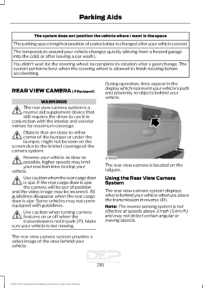 Page 221The system does not position the vehicle where I want in the space
The parking space length or position of parked objects changed after your vehicle passed.
The temperature around your vehicle changes quickly (driving from a heated garage
into the cold, or after leaving a car wash).
You didn't wait for the steering wheel to complete its rotation after a gear change. The
system performs best when the steering wheel is allowed to finish rotating before
accelerating.
REAR VIEW CAMERA (If Equipped)...