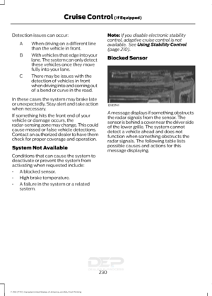 Page 233Detection issues can occur:
When driving on a different line
than the vehicle in front.
A
With vehicles that edge into your
lane. The system can only detect
these vehicles once they move
fully into your lane.
B
There may be issues with the
detection of vehicles in front
when driving into and coming out
of a bend or curve in the road.
C
In these cases the system may brake late
or unexpectedly. Stay alert and take action
when necessary.
If something hits the front end of your
vehicle or damage occurs, the...