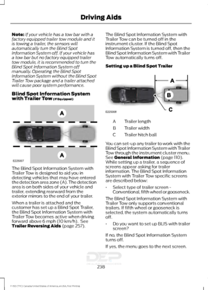 Page 241Note:
If your vehicle has a tow bar with a
factory equipped trailer tow module and it
is towing a trailer, the sensors will
automatically turn the Blind Spot
Information System off. If your vehicle has
a tow bar but no factory equipped trailer
tow module, it is recommended to turn the
Blind Spot Information System off
manually. Operating the Blind Spot
Information System without the Blind Spot
Trailer Tow package and a trailer attached
will cause poor system performance.
Blind Spot Information System...