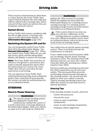 Page 246There may be certain instances when there
is a false alert by the Cross Traffic Alert
system that illuminates the alert indicator
with no vehicle in the coverage zone. Some
amount of false alerts are normal; they are
temporary and self-correct.
System Errors
If Cross Traffic Alert senses a problem with
the left or right sensor a message will
appear in the information display.  See
Information Messages (page 126).
Switching the System Off and On
You can temporarily switch Cross Traffic
Alert off in the...