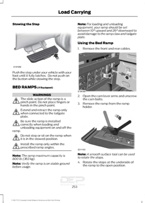 Page 256Stowing the Step
Push the step under your vehicle with your
foot until it fully latches.  Do not push on
the button while stowing the step.
BED RAMPS (If Equipped)
WARNINGS
The slide action of the ramp is a
pinch point. Do not place fingers or
hands in the pinch point.
Extend and retract the ramp only
when connected to the tailgate
plate.
Be sure the ramp is installed
correctly when loading and
unloading equipment on and off the
ramp. Do not step or sit on the ramp when
it is in the stowed position....