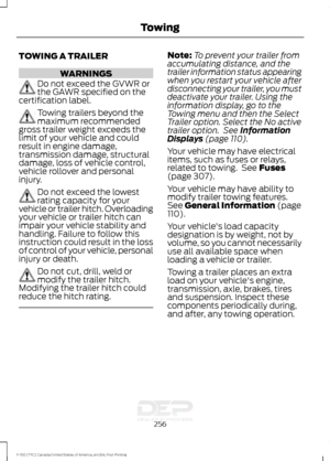 Page 259TOWING A TRAILER
WARNINGS
Do not exceed the GVWR or
the GAWR specified on the
certification label. Towing trailers beyond the
maximum recommended
gross trailer weight exceeds the
limit of your vehicle and could
result in engine damage,
transmission damage, structural
damage, loss of vehicle control,
vehicle rollover and personal
injury. Do not exceed the lowest
rating capacity for your
vehicle or trailer hitch. Overloading
your vehicle or trailer hitch can
impair your vehicle stability and
handling....