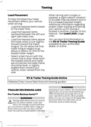 Page 260Load Placement
To help minimize how trailer
movement affects your vehicle
when driving:
•
Load the heaviest items closest
to the trailer floor.
• Load the heaviest items
centered between the left and
right side trailer tires.
• Load the heaviest items above
the trailer axles or just slightly
forward toward the trailer
tongue. Do not allow the final
trailer tongue weight to go
above or below 10-15% of the
loaded trailer weight.
• Select a ball mount with the
correct rise or drop. When both
the loaded...