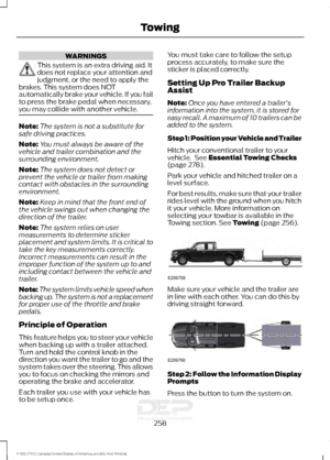 Page 261WARNINGS
This system is an extra driving aid. It
does not replace your attention and
judgment, or the need to apply the
brakes. This system does NOT
automatically brake your vehicle. If you fail
to press the brake pedal when necessary,
you may collide with another vehicle. Note:
The system is not a substitute for
safe driving practices.
Note: You must always be aware of the
vehicle and trailer combination and the
surrounding environment.
Note: The system does not detect or
prevent the vehicle or trailer...