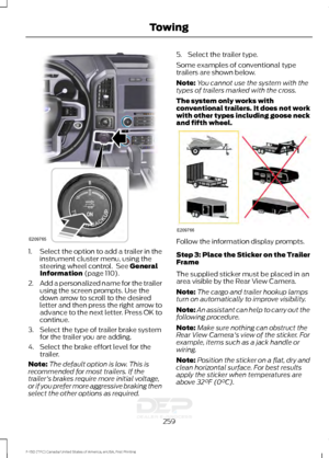 Page 2621.
Select the option to add a trailer in the
instrument cluster menu, using the
steering wheel control.  See General
Information (page 110).
2. Add a personalized name for the trailer
using the screen prompts. Use the
down arrow to scroll to the desired
letter and then press the right arrow to
advance to the next letter. Press OK to
continue.
3. Select the type of trailer brake system for the trailer you are adding.
4. Select the brake effort level for the trailer.
Note: The default option is low. This...