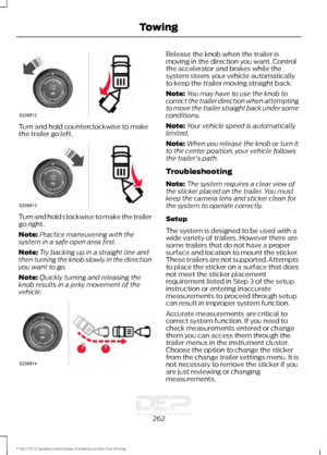 Page 265Turn and hold counterclockwise to make
the trailer go left.
Turn and hold clockwise to make the trailer
go right.
Note:
Practice maneuvering with the
system in a safe open area first.
Note: Try backing up in a straight line and
then turning the knob slowly in the direction
you want to go.
Note: Quickly turning and releasing the
knob results in a jerky movement of the
vehicle. Release the knob when the trailer is
moving in the direction you want. Control
the accelerator and brakes while the
system steers...