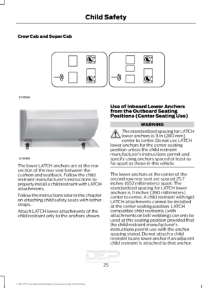 Page 28Crew Cab and Super Cab
The lower LATCH anchors are at the rear
section of the rear seat between the
cushion and seatback. Follow the child
restraint manufacturer's instructions to
properly install a child restraint with LATCH
attachments.
Follow the instructions later in this chapter
on attaching child safety seats with tether
straps.
Attach LATCH lower attachments of the
child restraint only to the anchors shown. Use of Inboard Lower Anchors
from the Outboard Seating
Positions (Center Seating Use)...