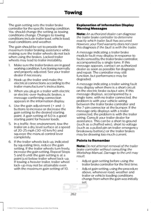 Page 285The gain setting sets the trailer brake
controller for the specific towing condition.
You should change the setting as towing
conditions change. Changes to towing
conditions include trailer load, vehicle load,
road conditions and weather.
The gain should be set to provide the
maximum trailer braking assistance while
making sure the trailer wheels do not lock
when using the brakes. Locked trailer
wheels may lead to trailer instability.
1.
Make sure the trailer brakes are in good
working condition,...