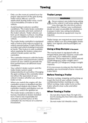 Page 286•
Only use the manual control lever for
proper adjustment of the gain during
trailer setup. Misuse, such as
application during trailer sway, could
cause instability of trailer or tow
vehicle.
• Avoid towing in adverse weather
conditions. The trailer brake controller
does not provide anti-lock control of
the trailer wheels. Trailer wheels can
lock up on slippery surfaces, resulting
in reduced stability of trailer and tow
vehicle.
• The trailer brake controller is equipped
with a feature that reduces...