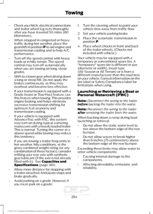 Page 287•
Check your hitch, electrical connections
and trailer wheel lug nuts thoroughly
after you have traveled 50 miles (80
kilometers).
• When stopped in congested or heavy
traffic during hot weather, place the
gearshift in position P to aid engine and
transmission cooling and to help A/C
performance.
• Turn off the speed control with heavy
loads or in hilly terrain. The speed
control may turn off automatically
when you are towing on long, steep
grades.
• Shift to a lower gear when driving down
a long or...