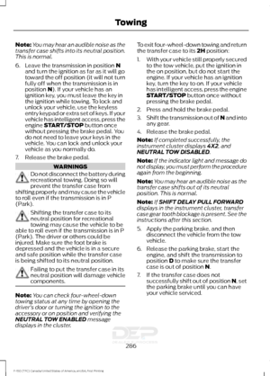 Page 289Note:
You may hear an audible noise as the
transfer case shifts into its neutral position.
This is normal.
6. Leave the transmission in position N
and turn the ignition as far as it will go
toward the off position (it will not turn
fully off when the transmission is in
position 
N). If your vehicle has an
ignition key, you must leave the key in
the ignition while towing. To lock and
unlock your vehicle, use the keyless
entry keypad or extra set of keys. If your
vehicle has intelligent access, press the...