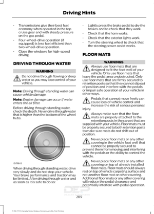 Page 292•
Transmissions give their best fuel
economy when operated in the top
cruise gear and with steady pressure
on the gas pedal.
• Four-wheel-drive operation (if
equipped) is less fuel efficient than
two-wheel-drive operation.
• Close the windows for high-speed
driving.
DRIVING THROUGH WATER WARNING
Do not drive through flowing or deep
water as you may lose control of your
vehicle.
Note:
Driving through standing water can
cause vehicle damage.
Note: Engine damage can occur if water
enters the air filter....