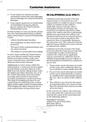 Page 3042. If your inquiry or concern remains
unresolved, contact the Sales Manager,
Service Manager or Customer Relations
Manager.
3. If you require assistance or clarification
on Ford Motor Company policies,
please contact the Ford Customer
Relationship Center.
In order to help us serve you better, please
have the following information available
when contacting a Customer Relationship
Center:
• Vehicle Identification Number.
• Your telephone number (home and
business).
• The name of the authorized dealer and...