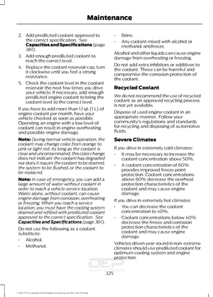 Page 3282. Add prediluted coolant approved to
the correct specification.  See
Capacities and Specifications (page
381).
3. Add enough prediluted coolant to reach the correct level.
4. Replace the coolant reservoir cap, turn
it clockwise until you feel a strong
resistance.
5. Check the coolant level in the coolant reservoir the next few times you drive
your vehicle. If necessary, add enough
prediluted engine coolant to bring the
coolant level to the correct level.
If you have to add more than 
1.1 qt (1 L) of...