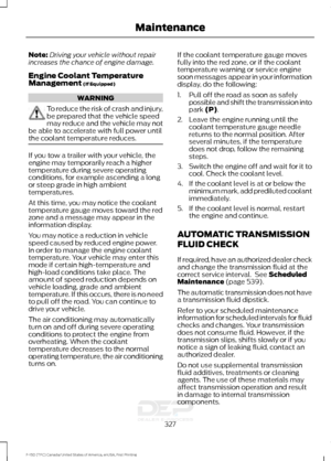 Page 330Note:
Driving your vehicle without repair
increases the chance of engine damage.
Engine Coolant Temperature
Management (If Equipped) WARNING
To reduce the risk of crash and injury,
be prepared that the vehicle speed
may reduce and the vehicle may not
be able to accelerate with full power until
the coolant temperature reduces. If you tow a trailer with your vehicle, the
engine may temporarily reach a higher
temperature during severe operating
conditions, for example ascending a long
or steep grade in high...