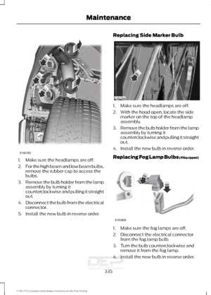 Page 3381. Make sure the headlamps are off.
2.
For the high beam and low beam bulbs,
remove the rubber cap to access the
bulbs.
3. Remove the bulb holder from the lamp
assembly by turning it
counterclockwise and pulling it straight
out.
4. Disconnect the bulb from the electrical
connector.
5. Install the new bulb in reverse order. Replacing Side Marker Bulb
1. Make sure the headlamps are off.
2. With the hood open, locate the side
marker on the top of the headlamp
assembly.
3. Remove the bulb holder from the...