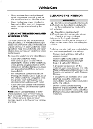 Page 346•
Never wash or rinse any ignition coil,
spark plug wire or spark plug well, or
the area in and around these locations.
• Cover the battery, power distribution
box, and air filter assembly to prevent
water damage when cleaning the
engine.
CLEANING THE WINDOWS AND
WIPER BLADES
Car wash chemicals and environmental
fallout can result in windshield and wiper
blade contamination. Dirty windshield and
wipers will result in poor windshield wiper
operation. Keep the windshield and wiper
blades clean to maintain...